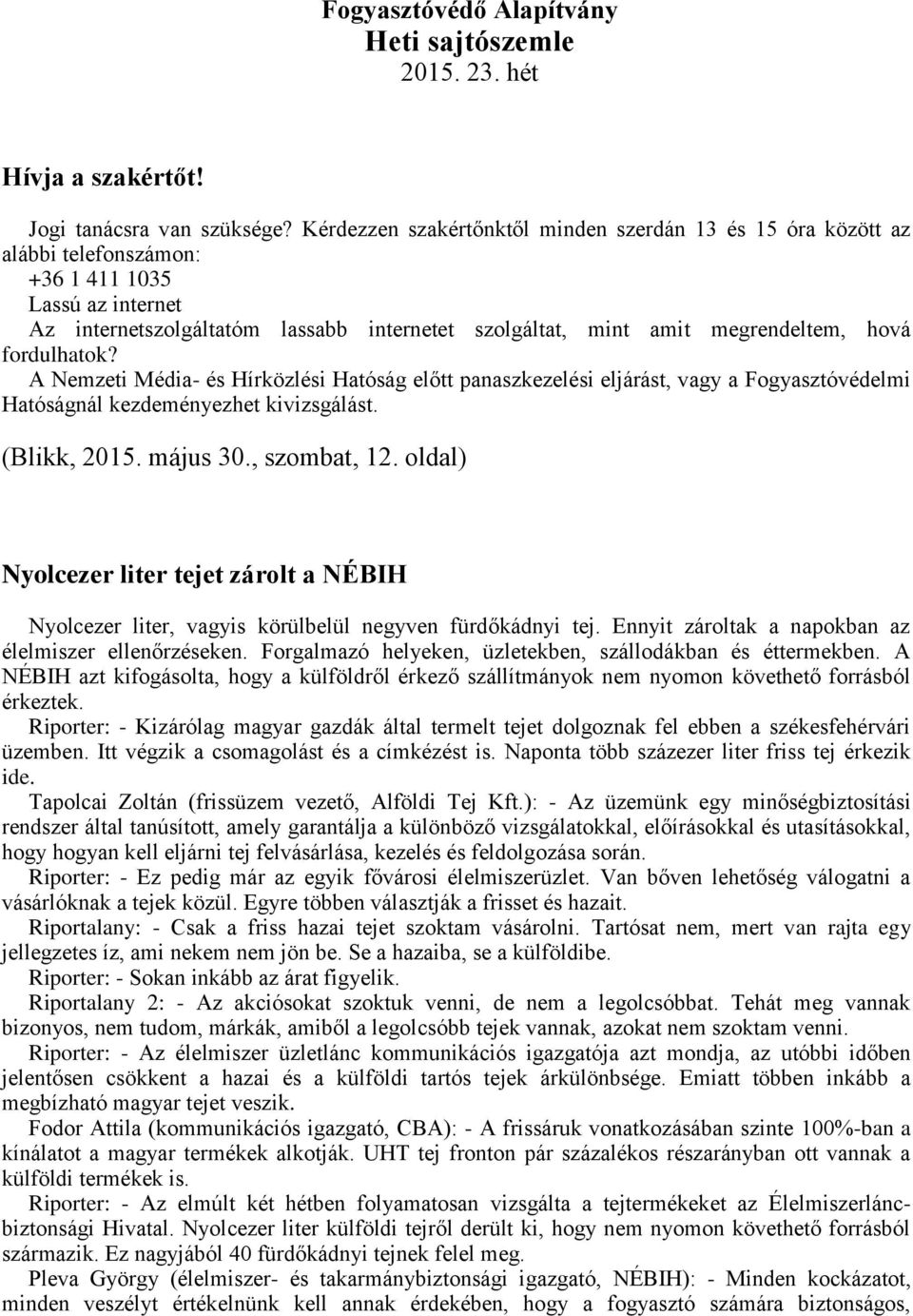 hová fordulhatok? A Nemzeti Média- és Hírközlési Hatóság előtt panaszkezelési eljárást, vagy a Fogyasztóvédelmi Hatóságnál kezdeményezhet kivizsgálást. (Blikk, 2015. május 30., szombat, 12.