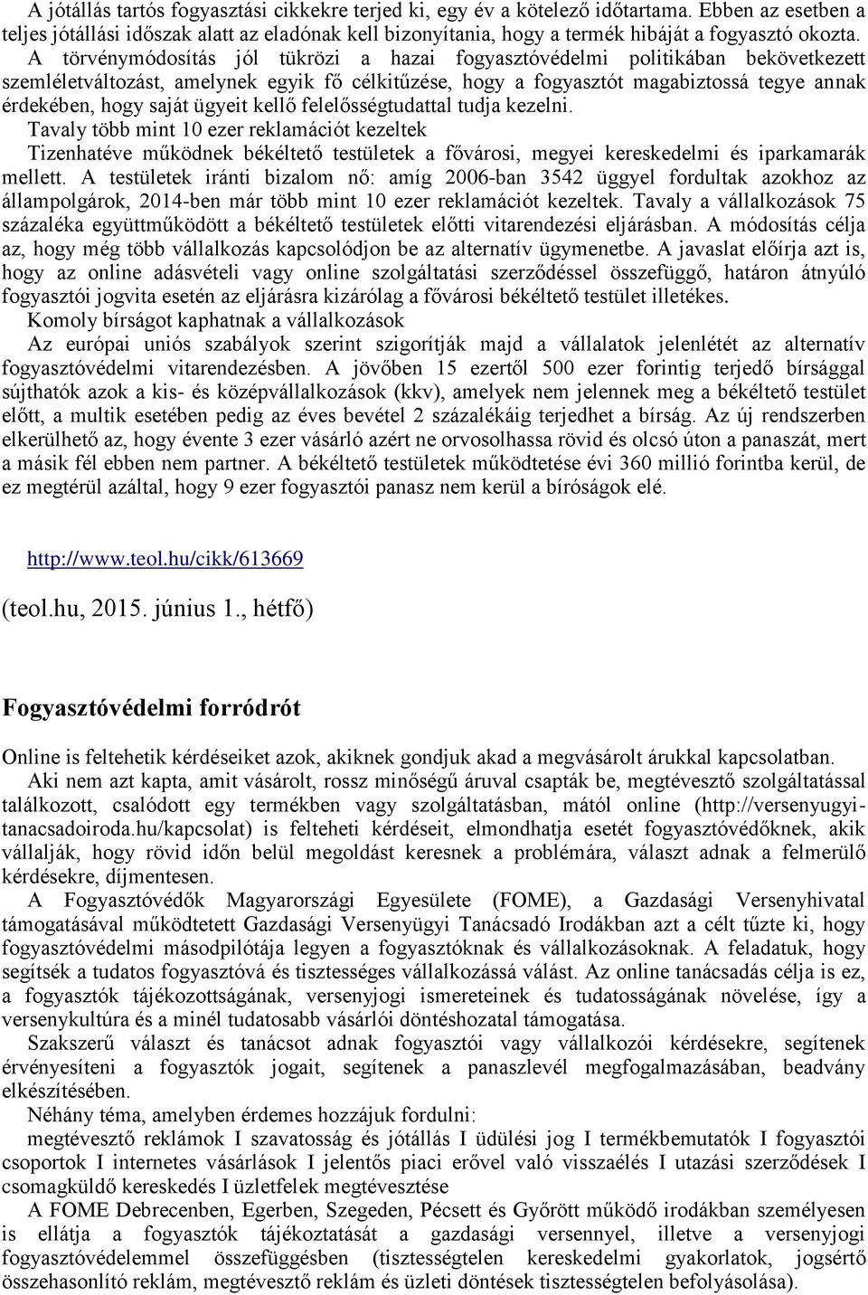 A törvénymódosítás jól tükrözi a hazai fogyasztóvédelmi politikában bekövetkezett szemléletváltozást, amelynek egyik fő célkitűzése, hogy a fogyasztót magabiztossá tegye annak érdekében, hogy saját