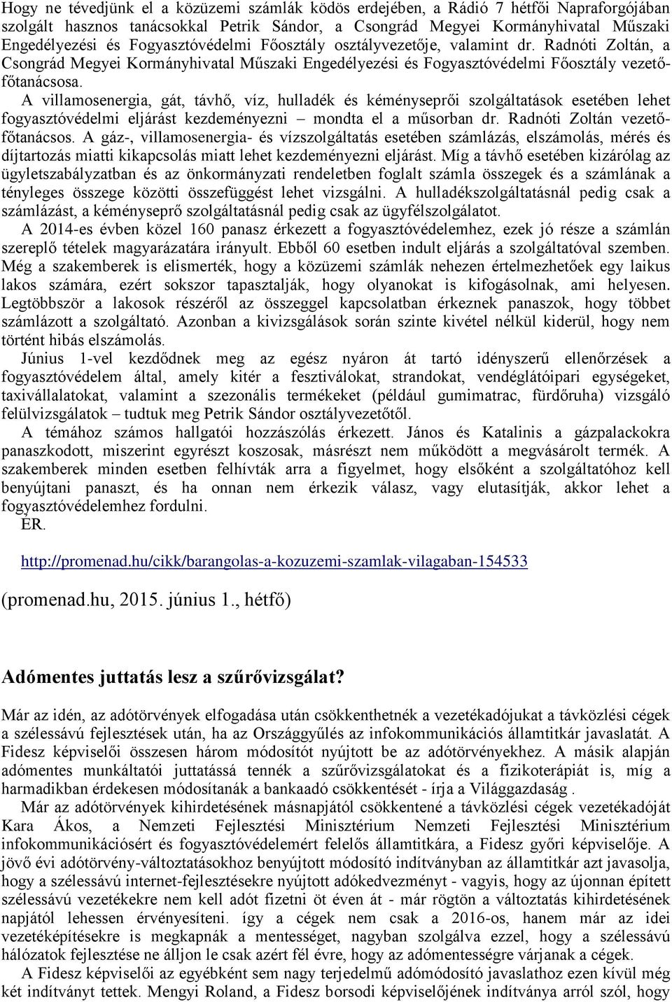 A villamosenergia, gát, távhő, víz, hulladék és kéményseprői szolgáltatások esetében lehet fogyasztóvédelmi eljárást kezdeményezni mondta el a műsorban dr. Radnóti Zoltán vezetőfőtanácsos.