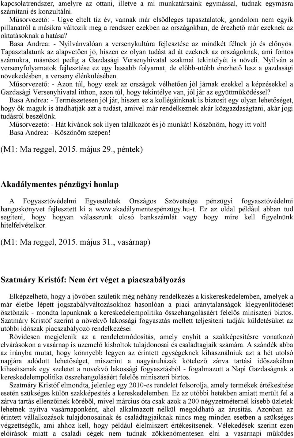 oktatásoknak a hatása? Basa Andrea: - Nyilvánvalóan a versenykultúra fejlesztése az mindkét félnek jó és előnyös.