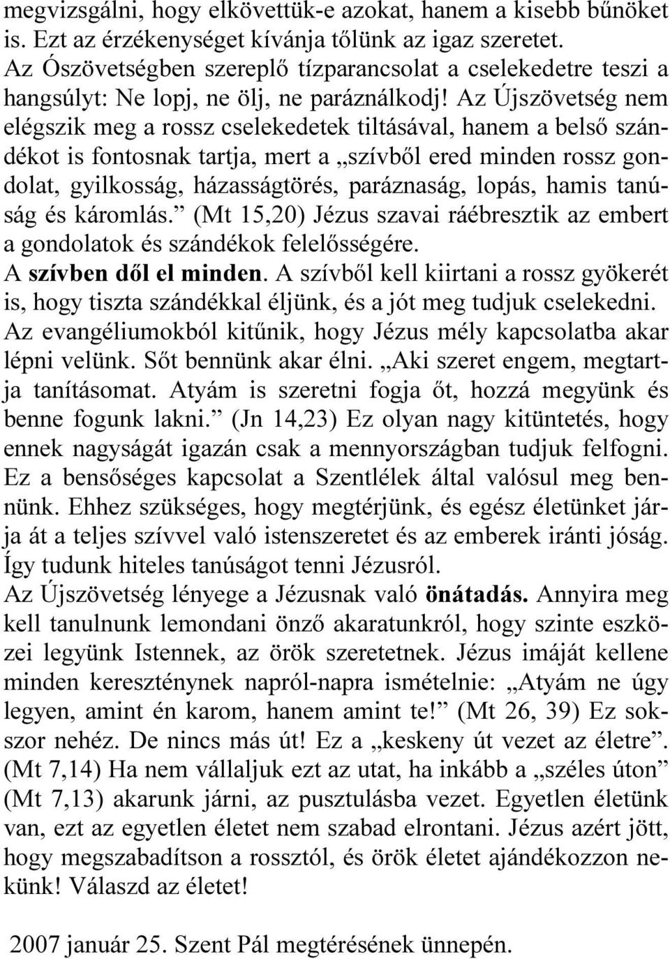 Az Újszövetség nem elégszik meg a rossz cselekedetek tiltásával, hanem a belső szándékot is fontosnak tartja, mert a szívből ered minden rossz gondolat, gyilkosság, házasságtörés, paráznaság, lopás,