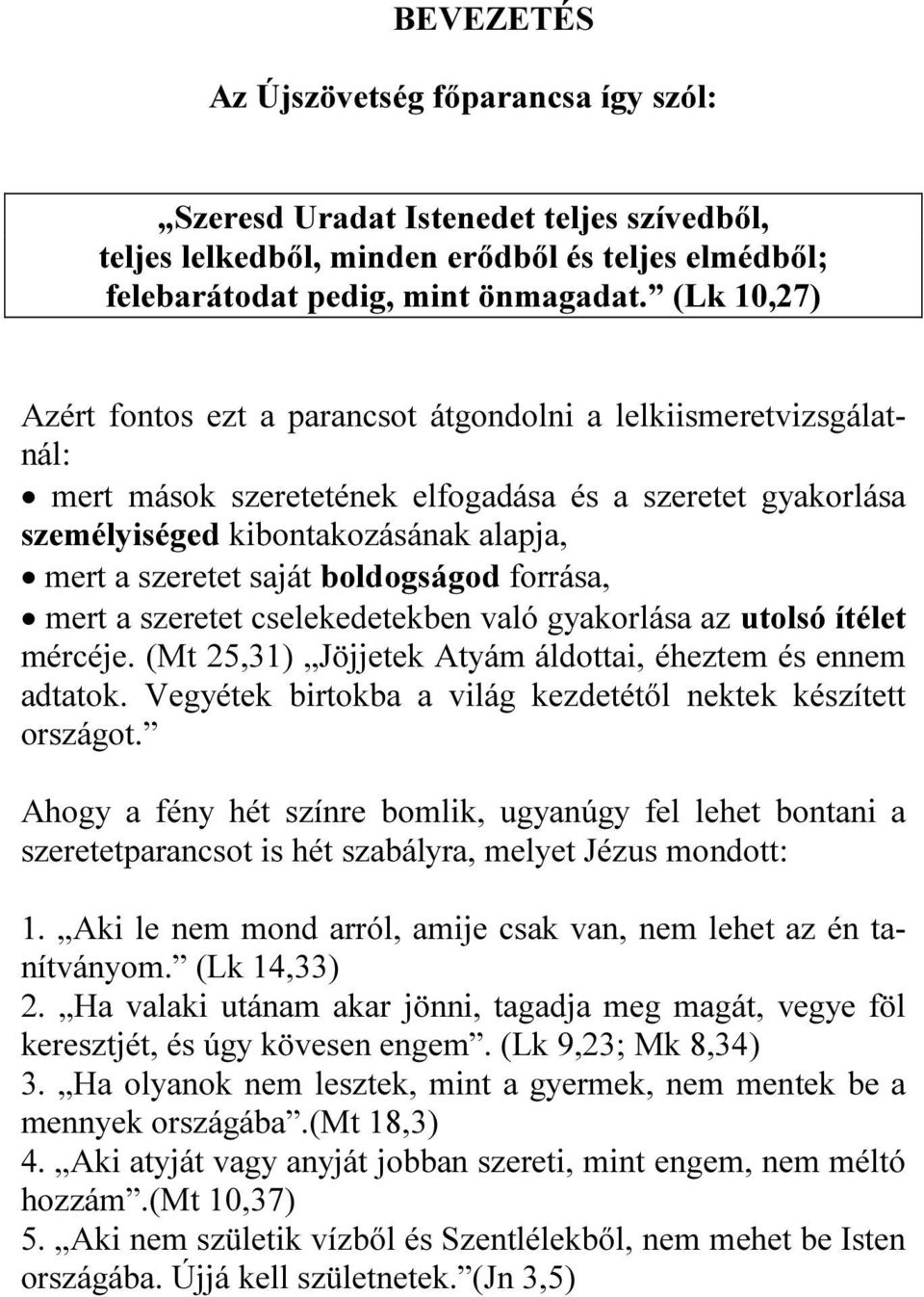 boldogságod forrása, mert a szeretet cselekedetekben való gyakorlása az utolsó ítélet mércéje. (Mt 25,31) Jöjjetek Atyám áldottai, éheztem és ennem adtatok.