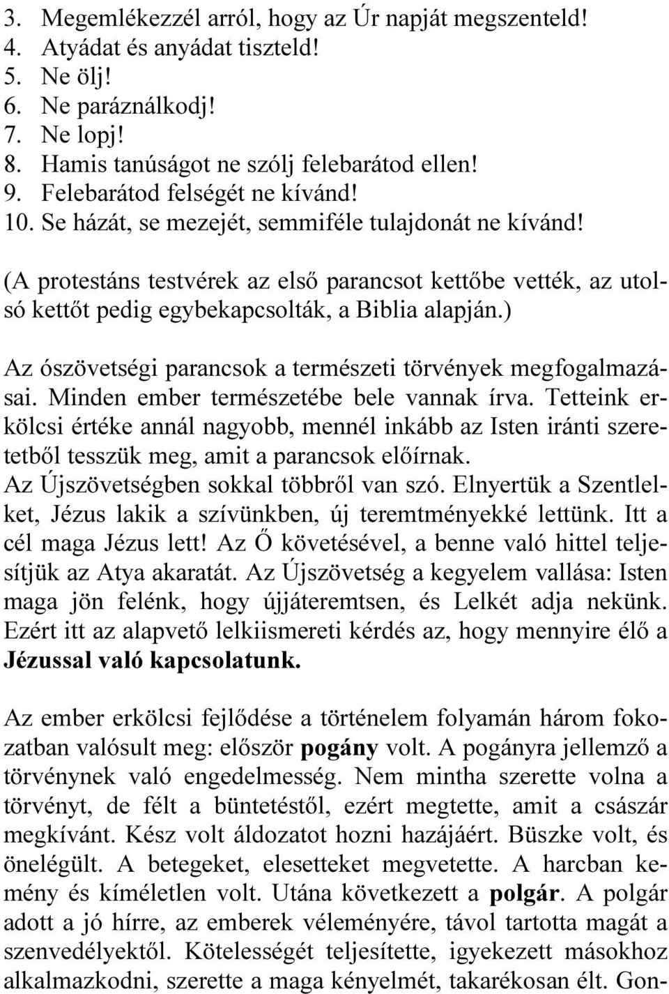 (A protestáns testvérek az első parancsot kettőbe vették, az utolsó kettőt pedig egybekapcsolták, a Biblia alapján.) Az ószövetségi parancsok a természeti törvények megfogalmazásai.