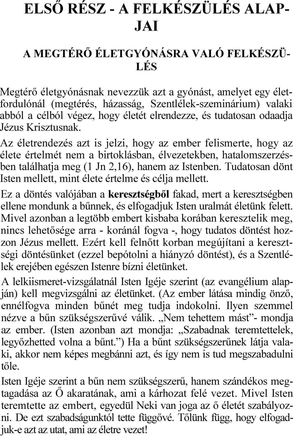 Az életrendezés azt is jelzi, hogy az ember felismerte, hogy az élete értelmét nem a birtoklásban, élvezetekben, hatalomszerzésben találhatja meg (1 Jn 2,16), hanem az Istenben.