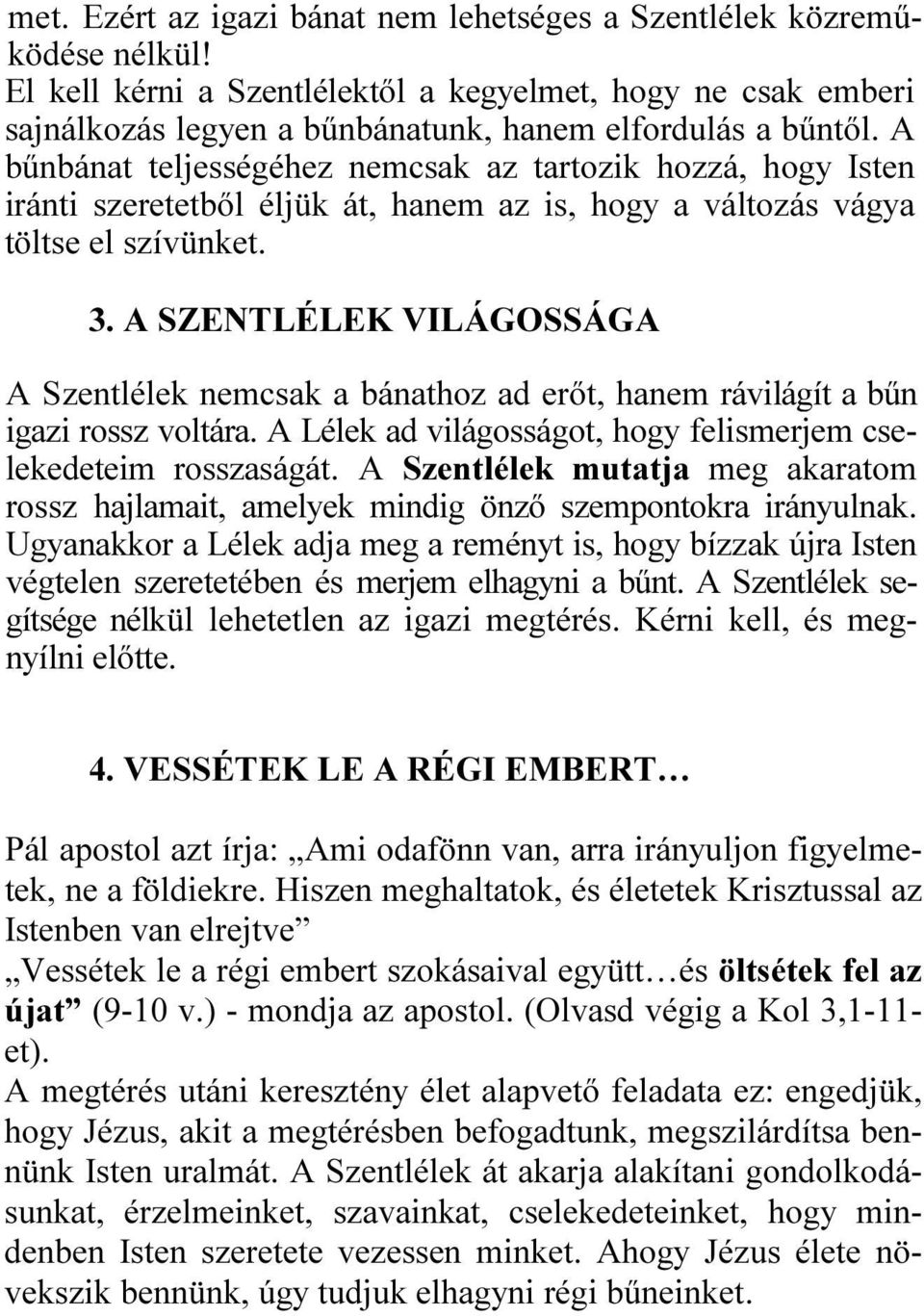 A SZENTLÉLEK VILÁGOSSÁGA A Szentlélek nemcsak a bánathoz ad erőt, hanem rávilágít a bűn igazi rossz voltára. A Lélek ad világosságot, hogy felismerjem cselekedeteim rosszaságát.