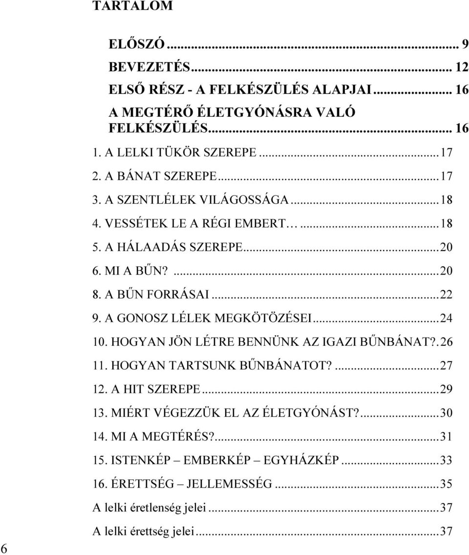 A GONOSZ LÉLEK MEGKÖTÖZÉSEI...24 10. HOGYAN JÖN LÉTRE BENNÜNK AZ IGAZI BŰNBÁNAT?.26 11. HOGYAN TARTSUNK BŰNBÁNATOT?...27 12. A HIT SZEREPE...29 13.