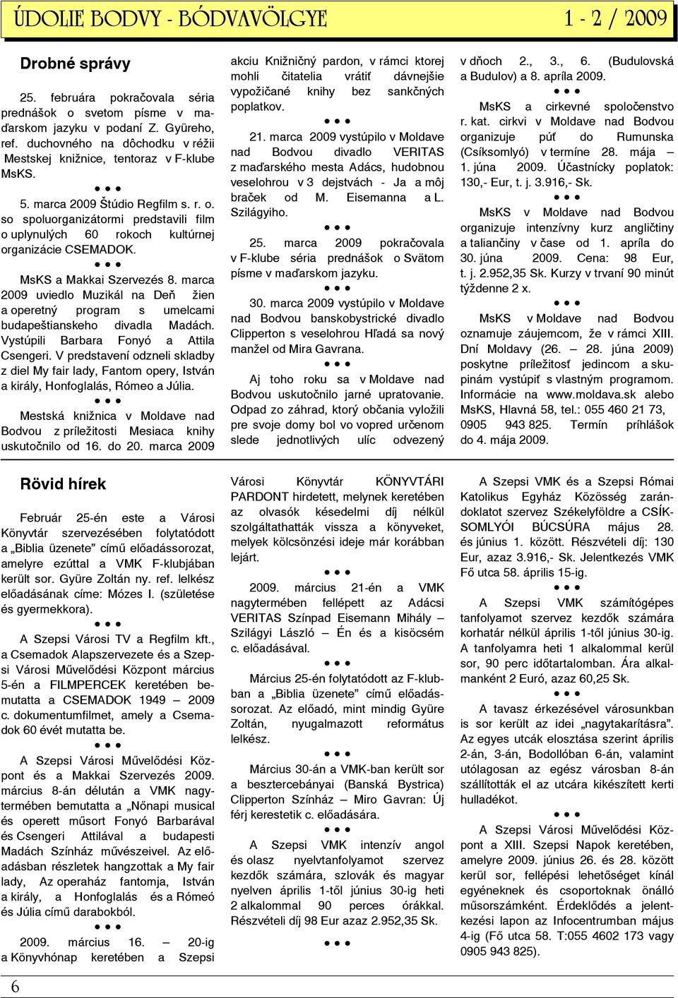 so spoluorganizátormi predstavili film o uplynulých 60 rokoch kultúrnej organizácie CSEMADOK. MsKS a Makkai Szervezés 8.