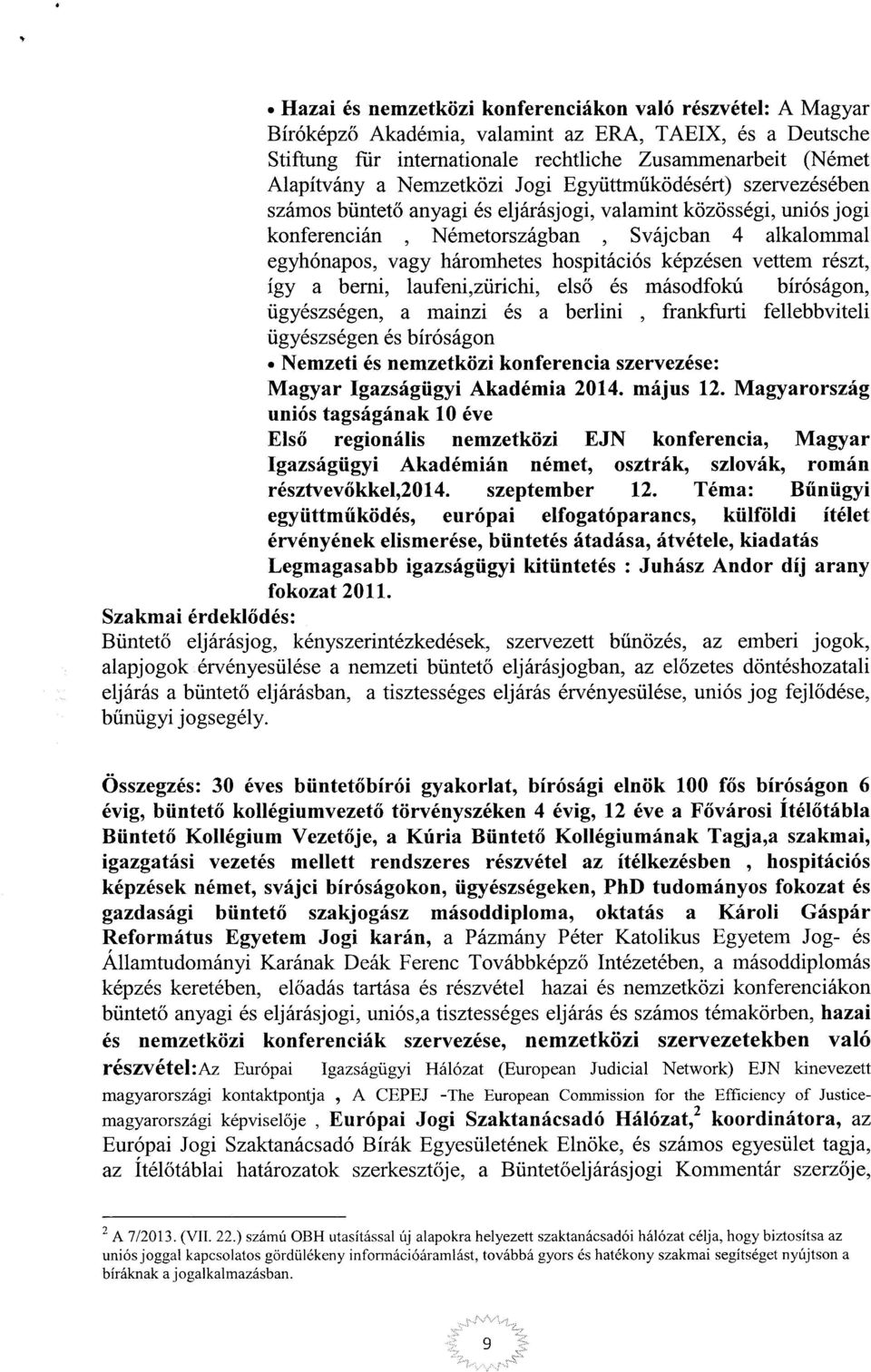 hospitációs képzésen vettem részt, így a berni, laufeni,zürichi, els ő és másodfokú bíróságon, ügyészségen, a mainzi és a berlini, frankfurti fellebbvitel i ügyészségen és bíróságon Nemzeti és