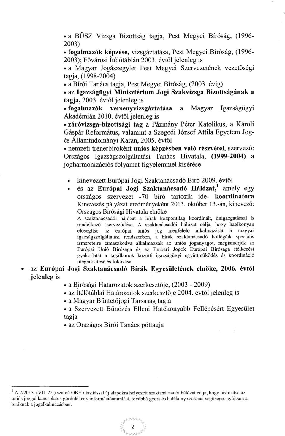 évig) az Igazságügyi Minisztérium Jogi Szakvizsga Bizottságának a tagja, 2003. évtől jelenleg is fogalmazók versenyvizsgáztatása a Magyar Igazságügyi Akadémián 2010.