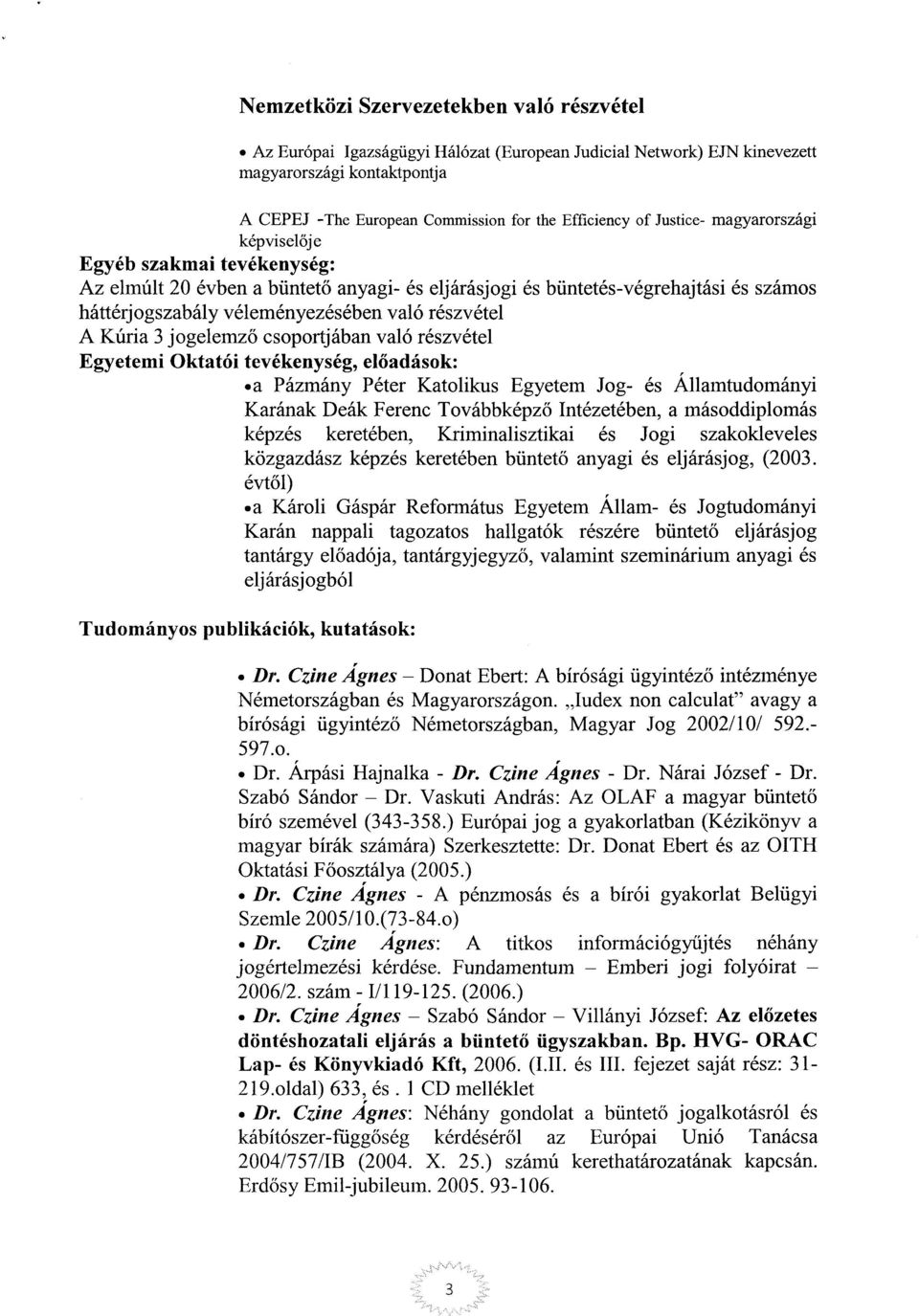 l A Kúria 3 jogelemz ő csoportjában való részvétel Egyetemi Oktatói tevékenység, el őadások: a Pázmány Péter Katolikus Egyetem Jog- és Államtudomány i Karának Deák Ferenc Továbbképző Intézetében, a