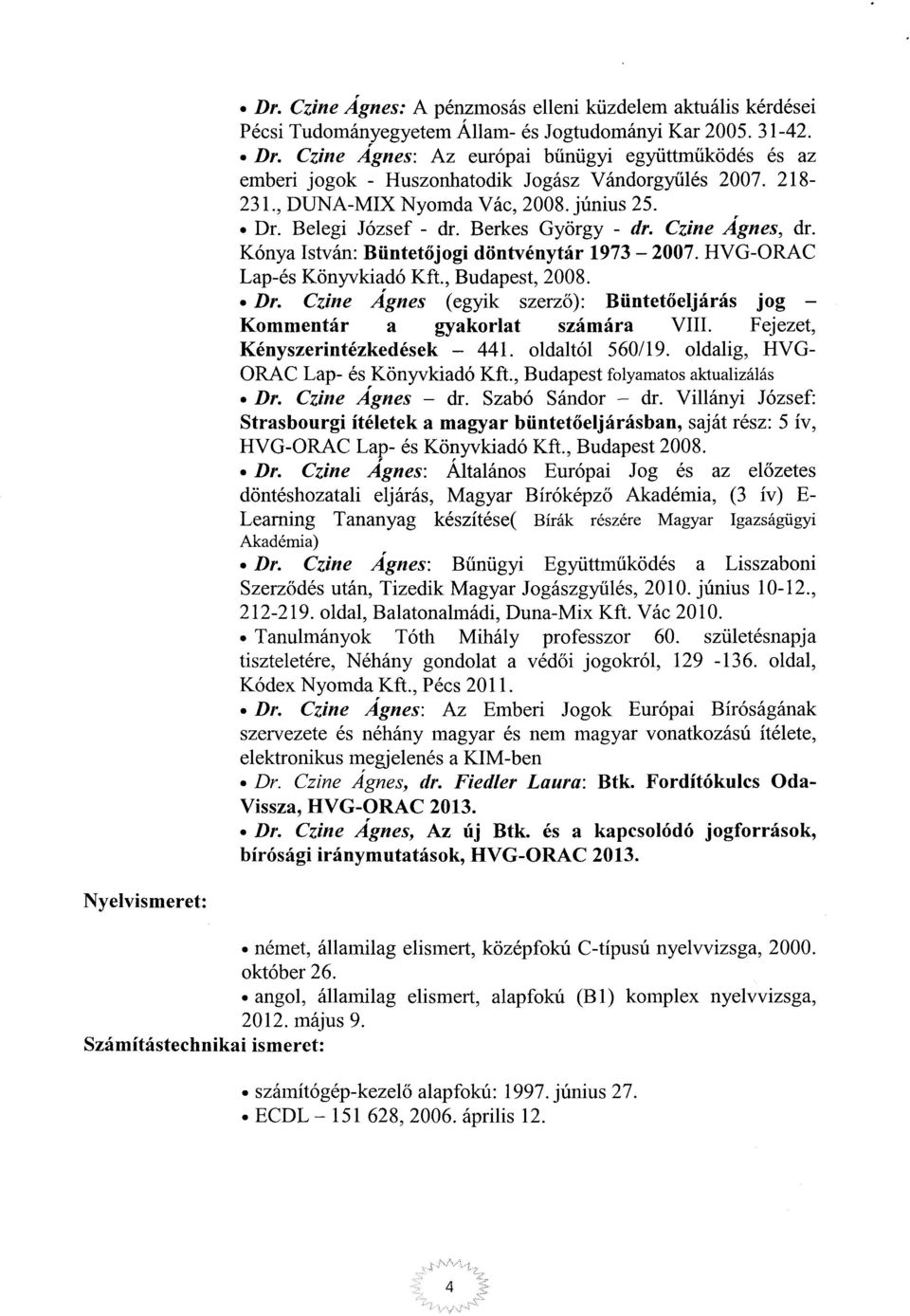 Czine Ágnes, dr. Kónya István : Büntet őjogi döntvénytár 1973 2007. HVG-ORAC Lap-és Könyvkiadó Kft., Budapest, 2008. Dr.