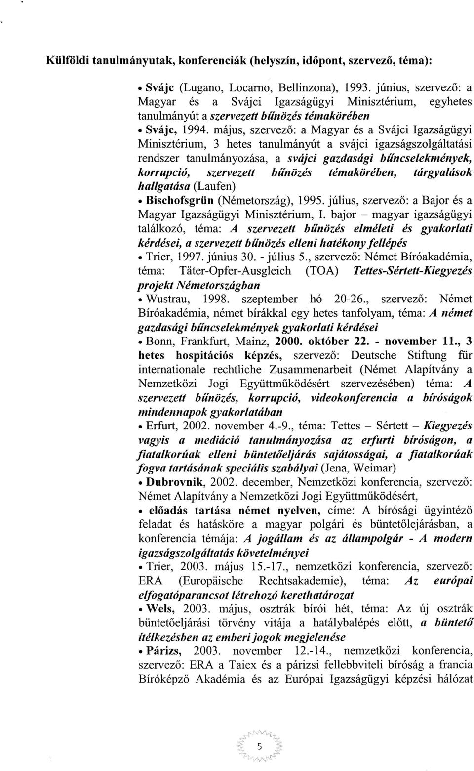 május, szervez ő: a Magyar és a Svájci Igazságügyi Minisztérium, 3 hetes tanulmányút a svájci igazságszolgáltatás i rendszer tanulmányozása, a svájci gazdasági b űncselekmények, korrupció, szervezett