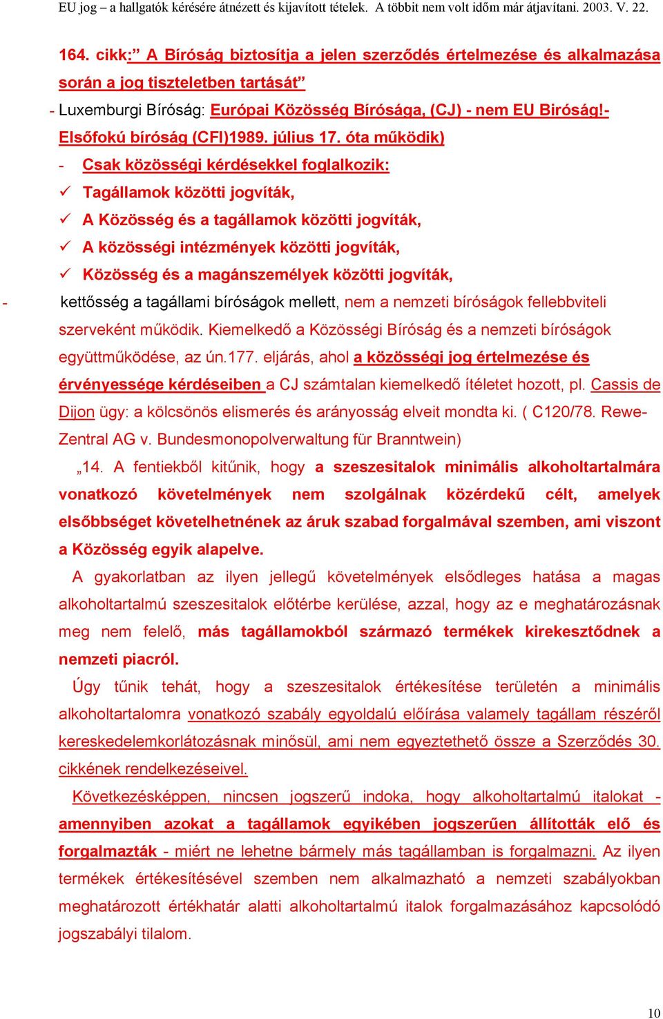 óta működik) - Csak közösségi kérdésekkel foglalkozik: Tagállamok közötti jogvíták, A Közösség és a tagállamok közötti jogvíták, A közösségi intézmények közötti jogvíták, Közösség és a magánszemélyek