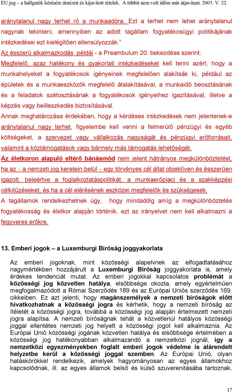 bekezdése szerint: Megfelelő, azaz hatékony és gyakorlati intézkedéseket kell tenni azért, hogy a munkahelyeket a fogyatékosok igényeinek megfelelően alakítsák ki, például az épületek és a