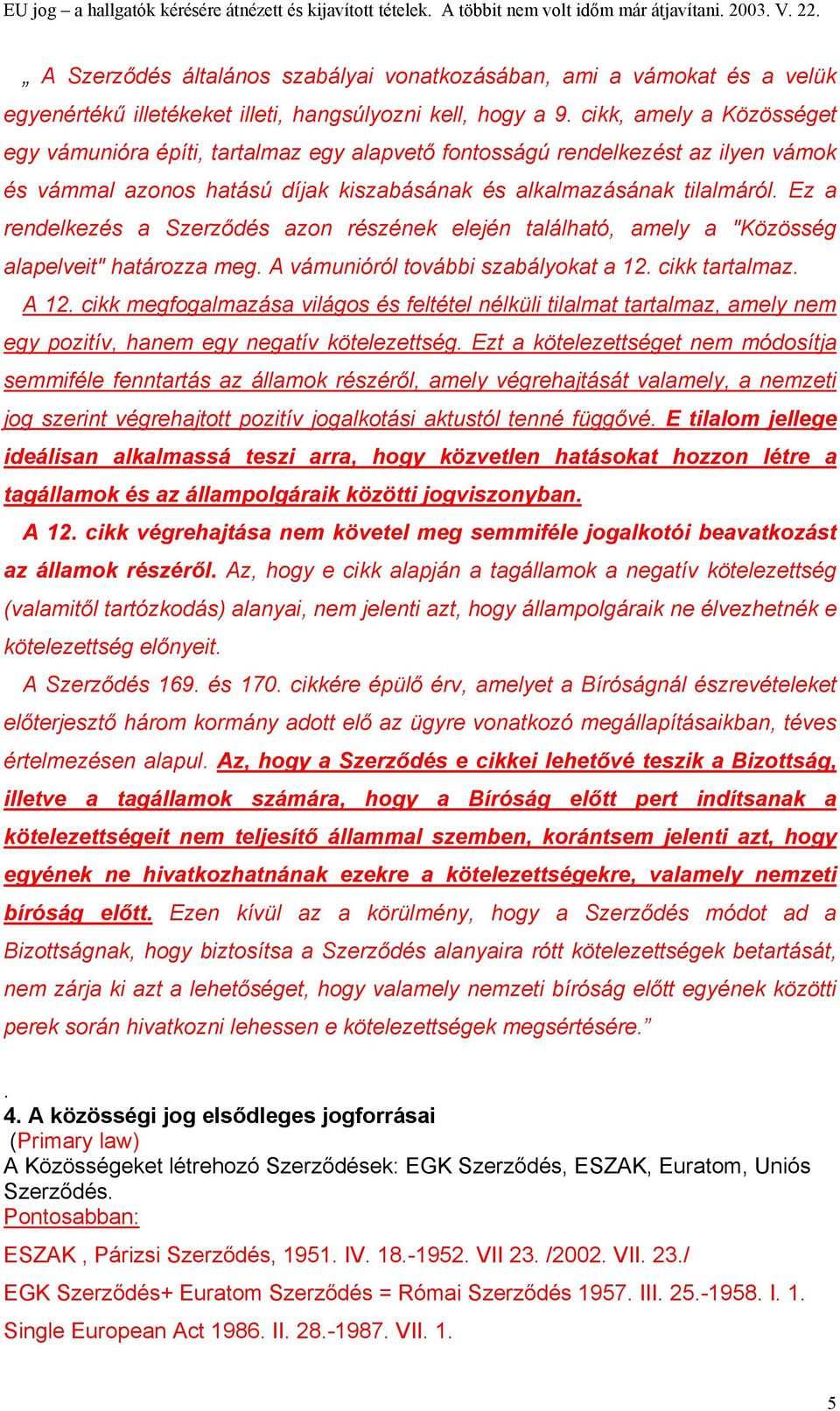 Ez a rendelkezés a Szerződés azon részének elején található, amely a "Közösség alapelveit" határozza meg. A vámunióról további szabályokat a 12. cikk tartalmaz. A 12.