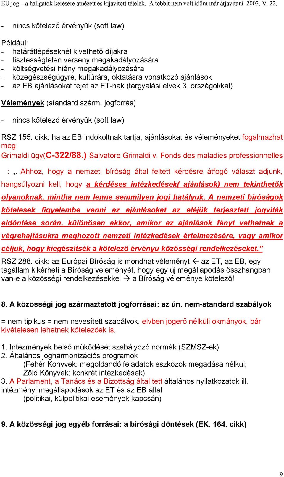 cikk: ha az EB indokoltnak tartja, ajánlásokat és véleményeket fogalmazhat meg Grimaldi ügy(c-322/88.) Salvatore Grimaldi v. Fonds des maladies professionnelles :.