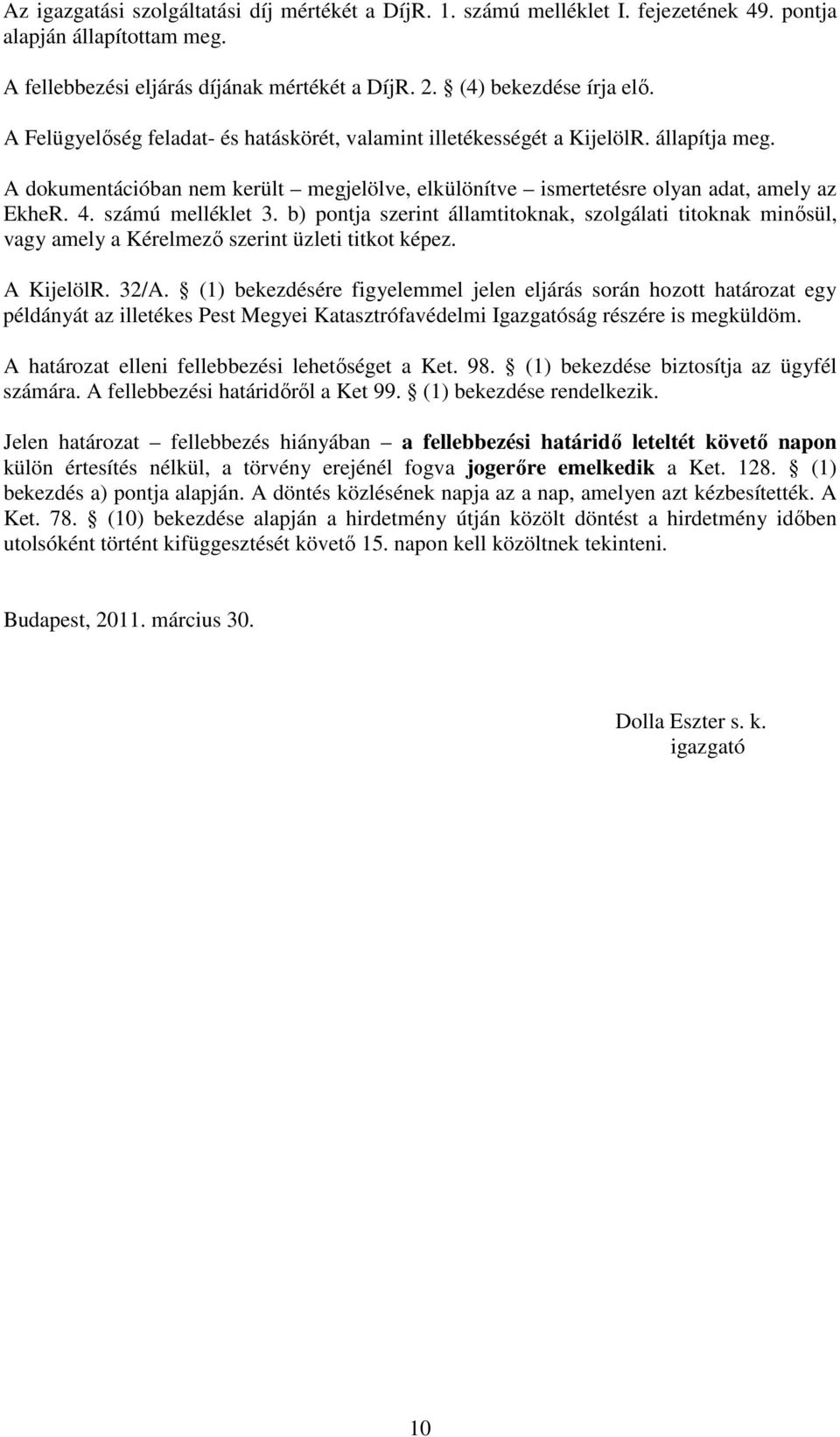 számú melléklet 3. b) pontja szerint államtitoknak, szolgálati titoknak minősül, vagy amely a Kérelmező szerint üzleti titkot képez. A KijelölR. 32/A.