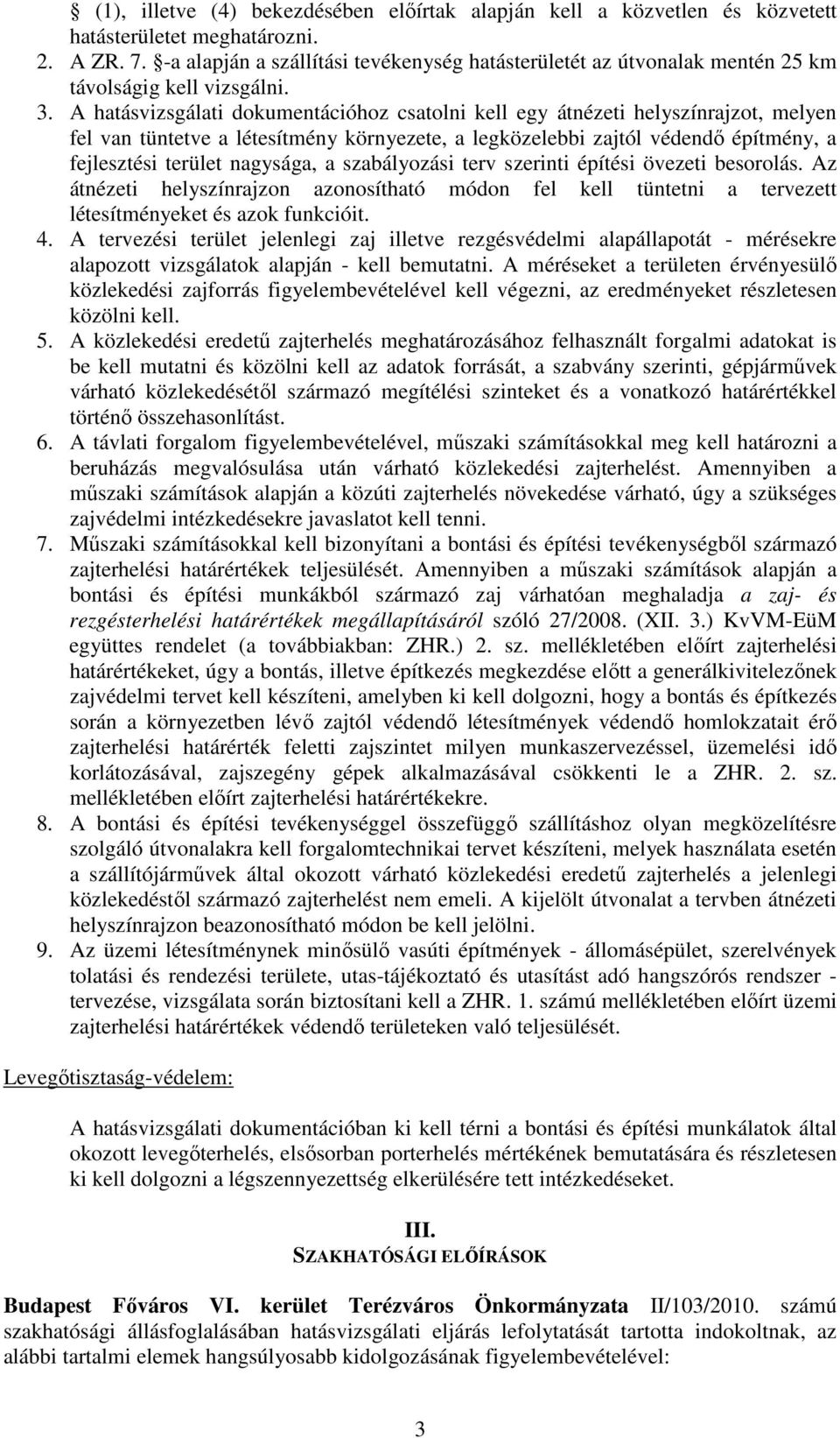 A hatásvizsgálati dokumentációhoz csatolni kell egy átnézeti helyszínrajzot, melyen fel van tüntetve a létesítmény környezete, a legközelebbi zajtól védendő építmény, a fejlesztési terület nagysága,