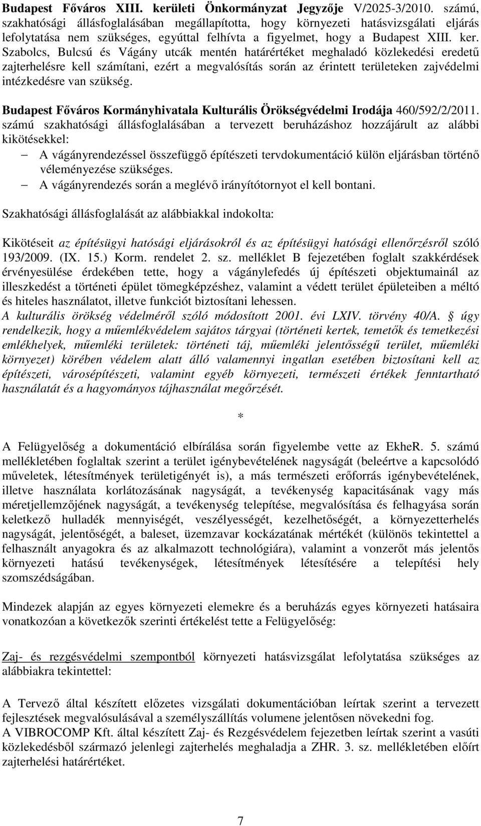 Szabolcs, Bulcsú és Vágány utcák mentén határértéket meghaladó közlekedési eredetű zajterhelésre kell számítani, ezért a megvalósítás során az érintett területeken zajvédelmi intézkedésre van szükség.