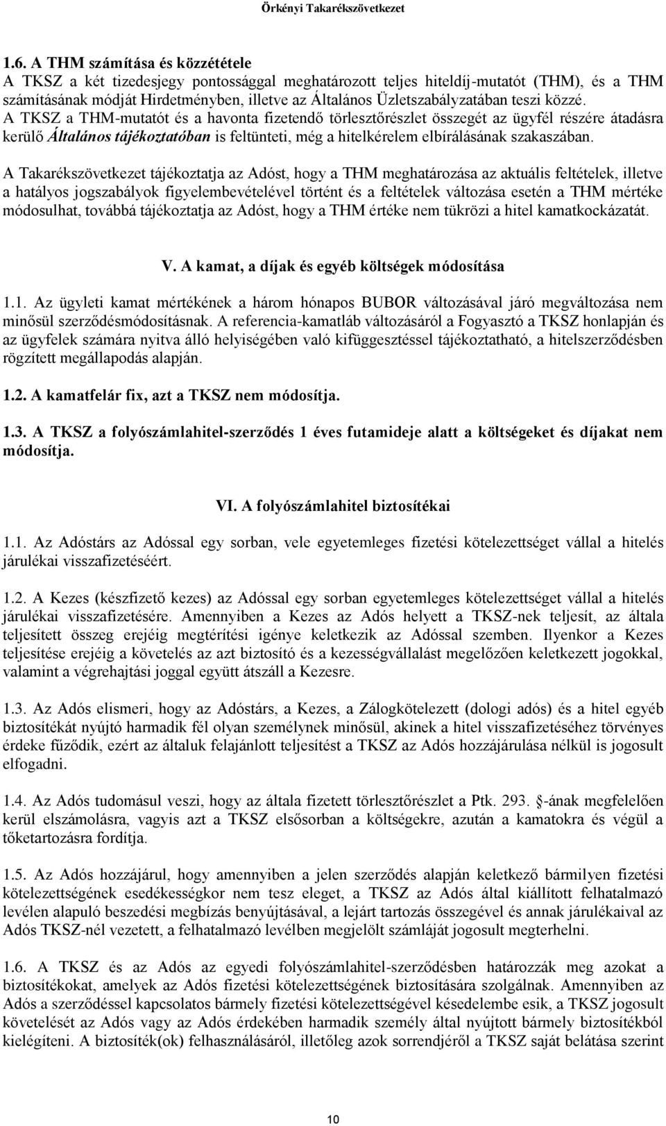 A TKSZ a THM-mutatót és a havonta fizetendő törlesztőrészlet összegét az ügyfél részére átadásra kerülő Általános tájékoztatóban is feltünteti, még a hitelkérelem elbírálásának szakaszában.