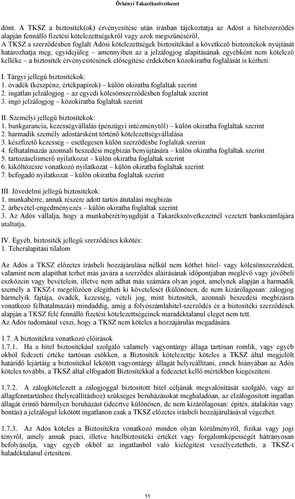 kelléke a biztosíték érvényesítésének elősegítése érdekében közokiratba foglalását is kérheti: I. Tárgyi jellegű biztosítékok: 1. óvadék (készpénz, értékpapírok) külön okiratba foglaltak szerint 2.