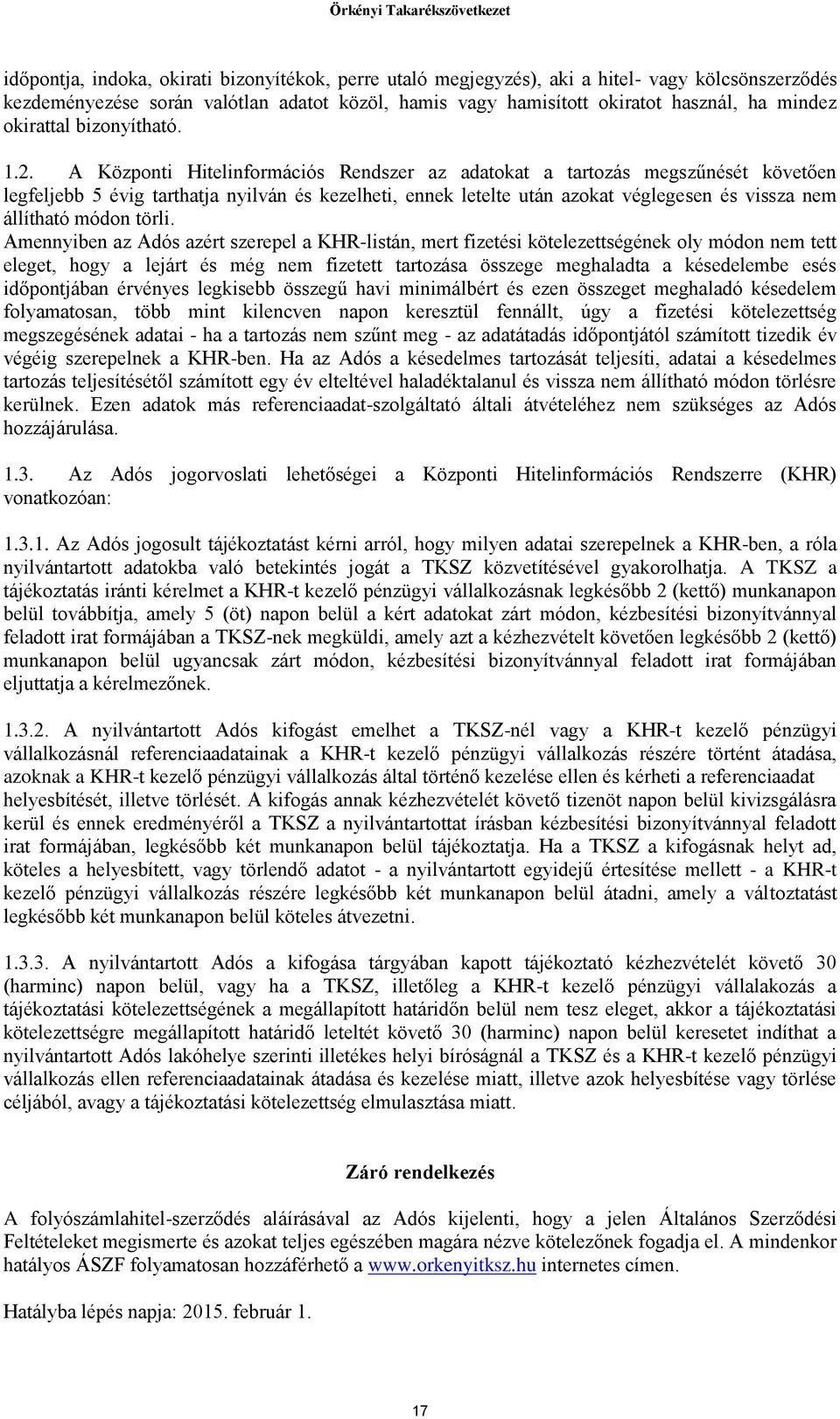 A Központi Hitelinformációs Rendszer az adatokat a tartozás megszűnését követően legfeljebb 5 évig tarthatja nyilván és kezelheti, ennek letelte után azokat véglegesen és vissza nem állítható módon