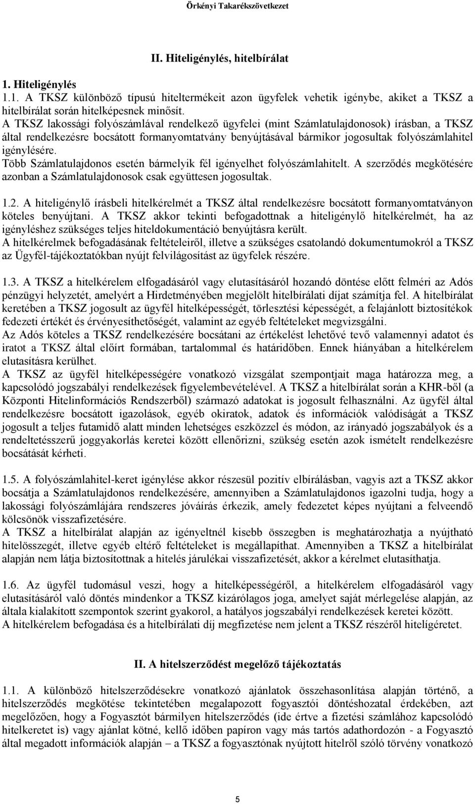 igénylésére. Több Számlatulajdonos esetén bármelyik fél igényelhet folyószámlahitelt. A szerződés megkötésére azonban a Számlatulajdonosok csak együttesen jogosultak. 1.2.