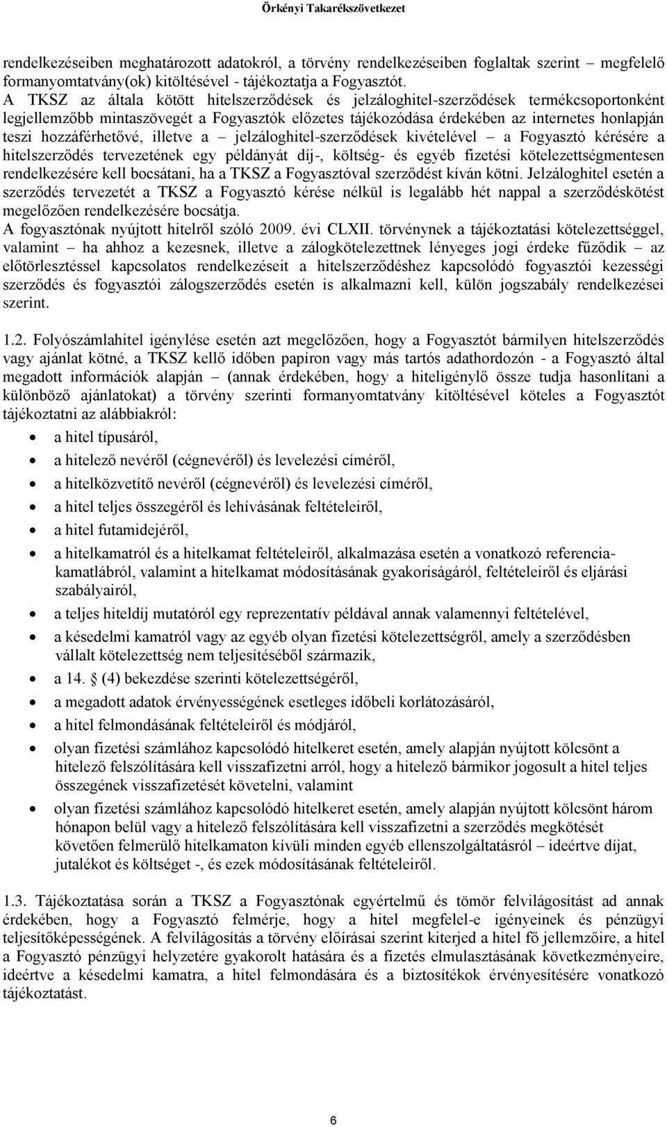 hozzáférhetővé, illetve a jelzáloghitel-szerződések kivételével a Fogyasztó kérésére a hitelszerződés tervezetének egy példányát díj-, költség- és egyéb fizetési kötelezettségmentesen rendelkezésére