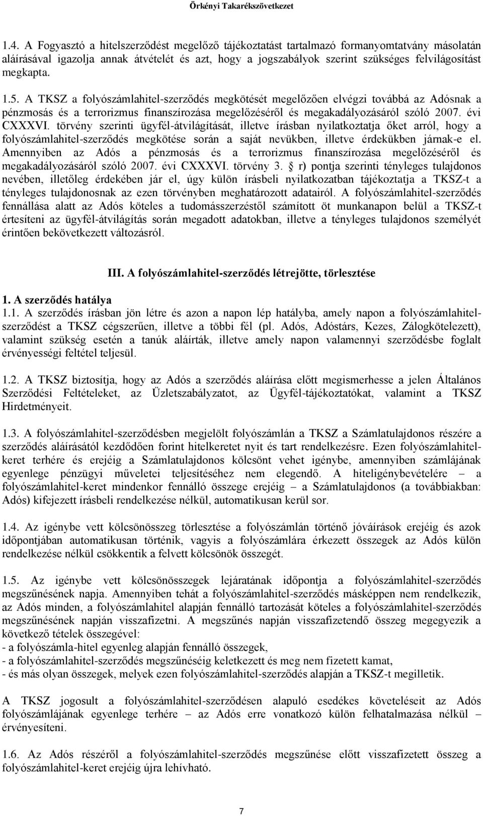 évi CXXXVI. törvény szerinti ügyfél-átvilágítását, illetve írásban nyilatkoztatja őket arról, hogy a folyószámlahitel-szerződés megkötése során a saját nevükben, illetve érdekükben járnak-e el.