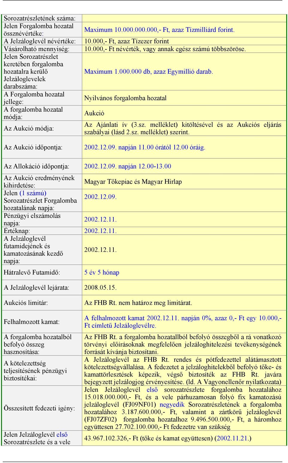 000,- Ft névérték, vagy annak egész számú többszöröse. Maximum 1.000.000 db, azaz Egymillió darab. Nyilvános forgalomba hozatal Aukció Az Ajánlati ív (3.sz. melléklet) kitöltésével és az Aukciós eljárás szabályai (lásd 2.