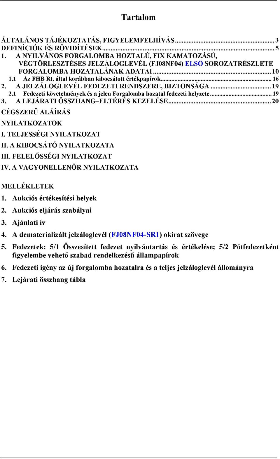 által korábban kibocsátott értékpapírok... 16 2. A JELZÁLOGLEVÉL FEDEZETI RENDSZERE, BIZTONSÁGA... 19 2.1 Fedezeti követelmények és a jelen Forgalomba hozatal fedezeti helyzete... 19 3.