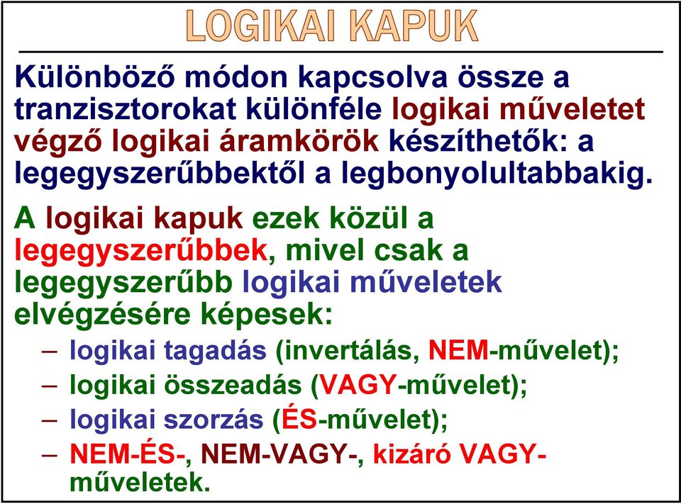 A logikai kapuk ezek közül a legegyszerűbbek, mivel csak a legegyszerűbb logikai műveletek elvégzésére