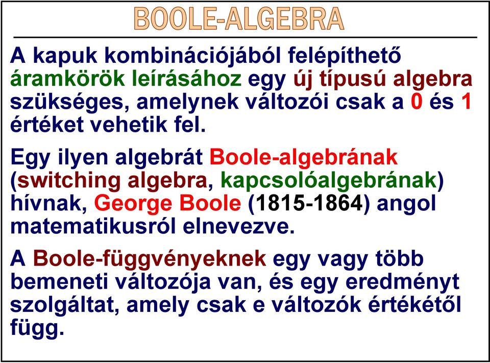 Egy ilyen algebrát Boole-algebrának (switching algebra, kapcsolóalgebrának) hívnak, George Boole