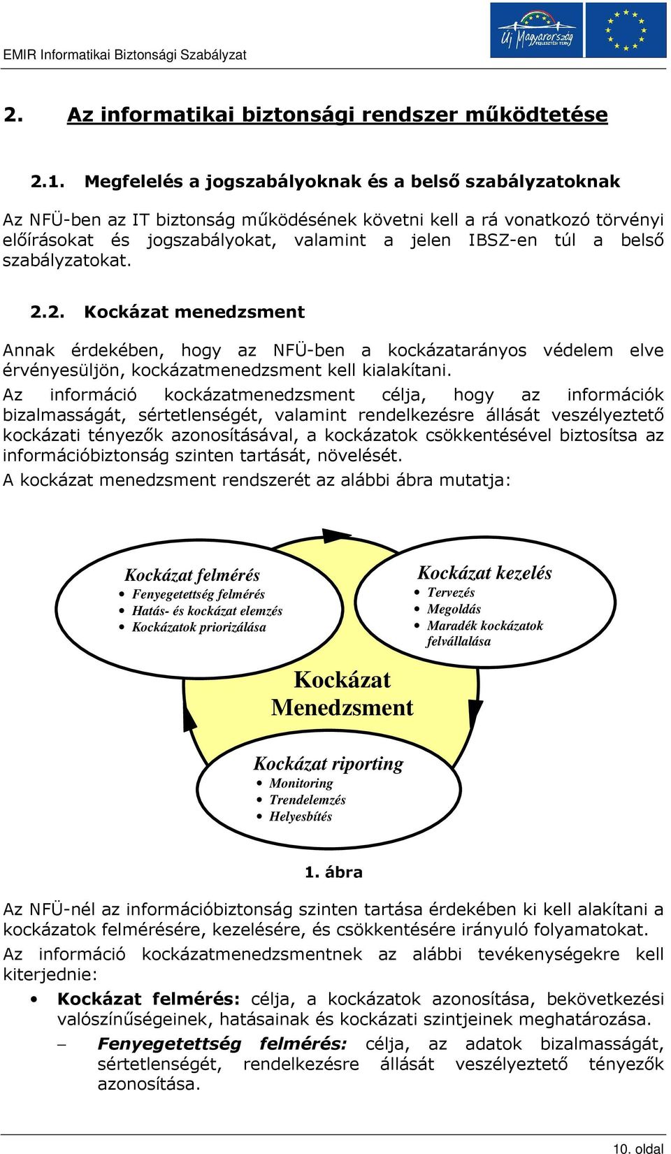 szabályzatokat. 2.2. Kockázat menedzsment Annak érdekében, hogy az NFÜ-ben a kockázatarányos védelem elve érvényesüljön, kockázatmenedzsment kell kialakítani.