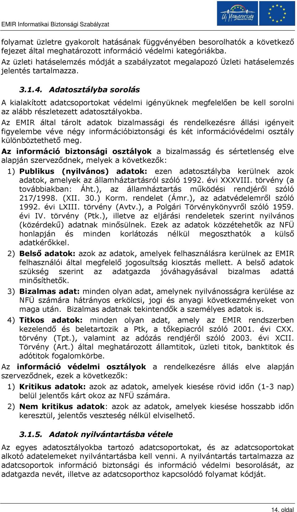 Adatosztályba sorolás A kialakított adatcsoportokat védelmi igényüknek megfelelıen be kell sorolni az alább részletezett adatosztályokba.