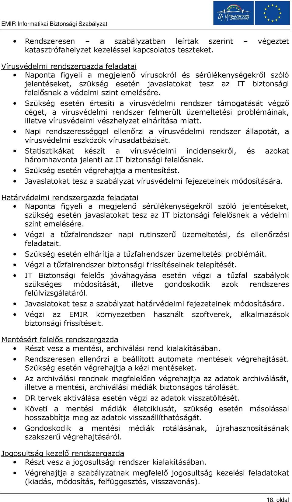 emelésére. Szükség esetén értesíti a vírusvédelmi rendszer támogatását végzı céget, a vírusvédelmi rendszer felmerült üzemeltetési problémáinak, illetve vírusvédelmi vészhelyzet elhárítása miatt.