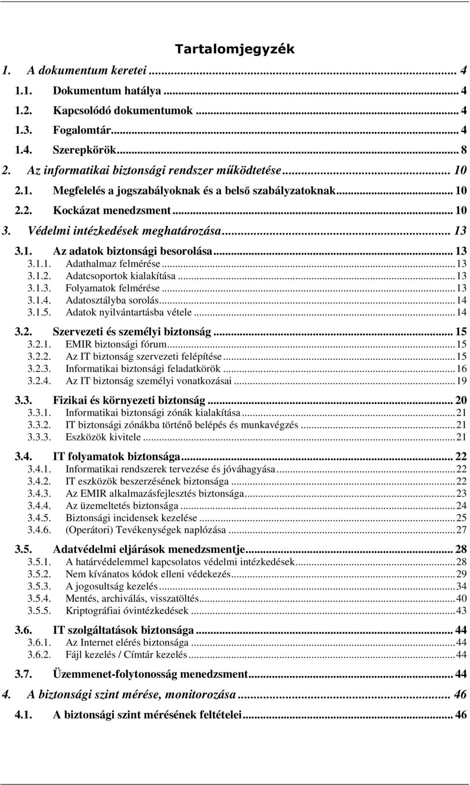 1. Az adatok biztonsági besorolása... 13 3.1.1. Adathalmaz felmérése...13 3.1.2. Adatcsoportok kialakítása...13 3.1.3. Folyamatok felmérése...13 3.1.4. Adatosztályba sorolás...14 3.1.5.
