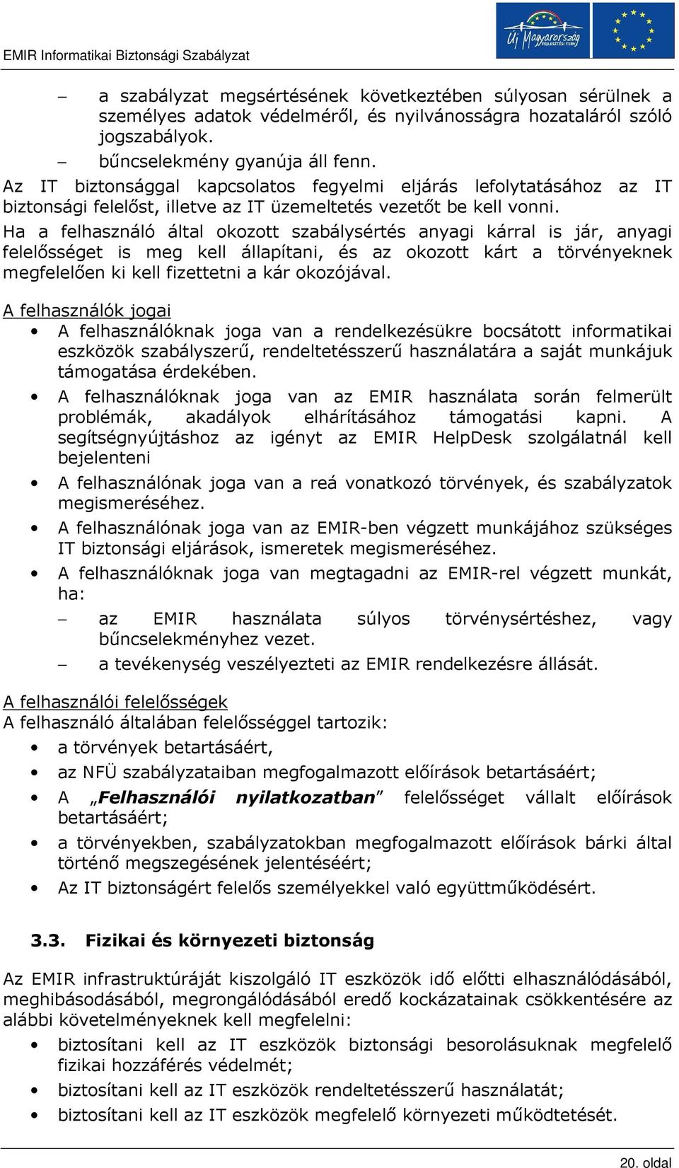 Ha a felhasználó által okozott szabálysértés anyagi kárral is jár, anyagi felelısséget is meg kell állapítani, és az okozott kárt a törvényeknek megfelelıen ki kell fizettetni a kár okozójával.
