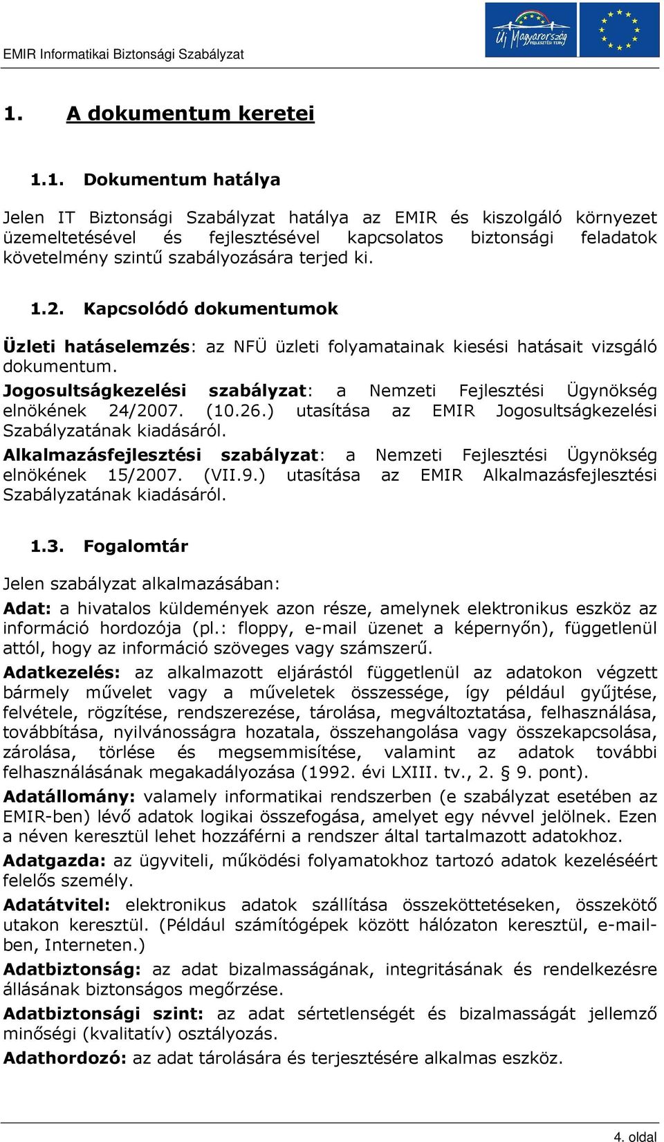 Jogosultságkezelési szabályzat: a Nemzeti Fejlesztési Ügynökség elnökének 24/2007. (10.26.) utasítása az EMIR Jogosultságkezelési Szabályzatának kiadásáról.