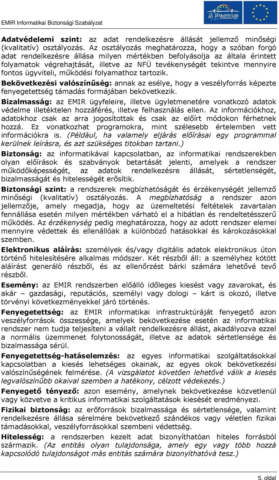 fontos ügyviteli, mőködési folyamathoz tartozik. Bekövetkezési valószínőség: annak az esélye, hogy a veszélyforrás képezte fenyegetettség támadás formájában bekövetkezik.