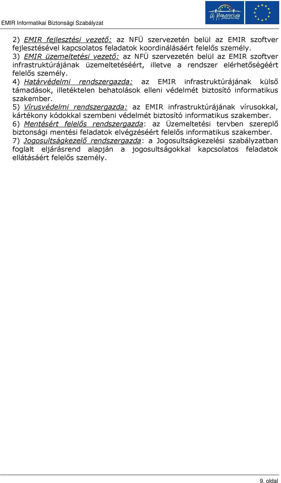 4) Határvédelmi rendszergazda: az EMIR infrastruktúrájának külsı támadások, illetéktelen behatolások elleni védelmét biztosító informatikus szakember.