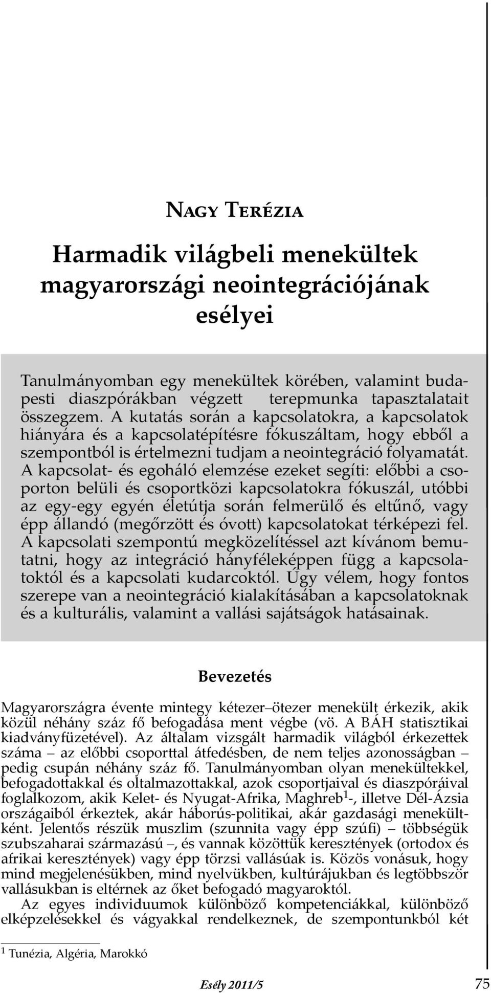 A kapcsolat- és egoháló elemzése ezeket segíti: előbbi a csoporton belüli és csoportközi kapcsolatokra fókuszál, utóbbi az egy-egy egyén életútja során felmerülő és eltűnő, vagy épp állandó