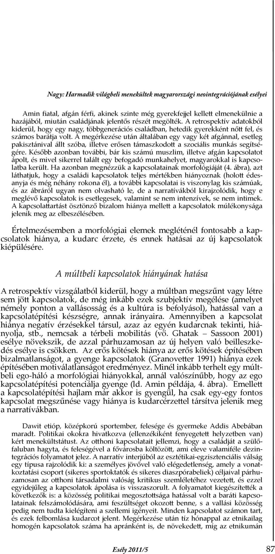 A megérkezése után általában egy vagy két afgánnal, esetleg pakisztánival állt szóba, illetve erősen támaszkodott a szociális munkás segítségére.