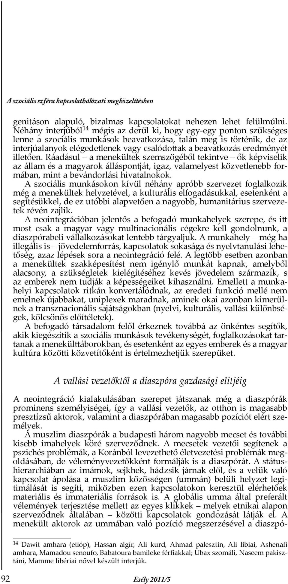 eredményét illetően. Ráadásul a menekültek szemszögéből tekintve ők képviselik az állam és a magyarok álláspontját, igaz, valamelyest közvetlenebb formában, mint a bevándorlási hivatalnokok.