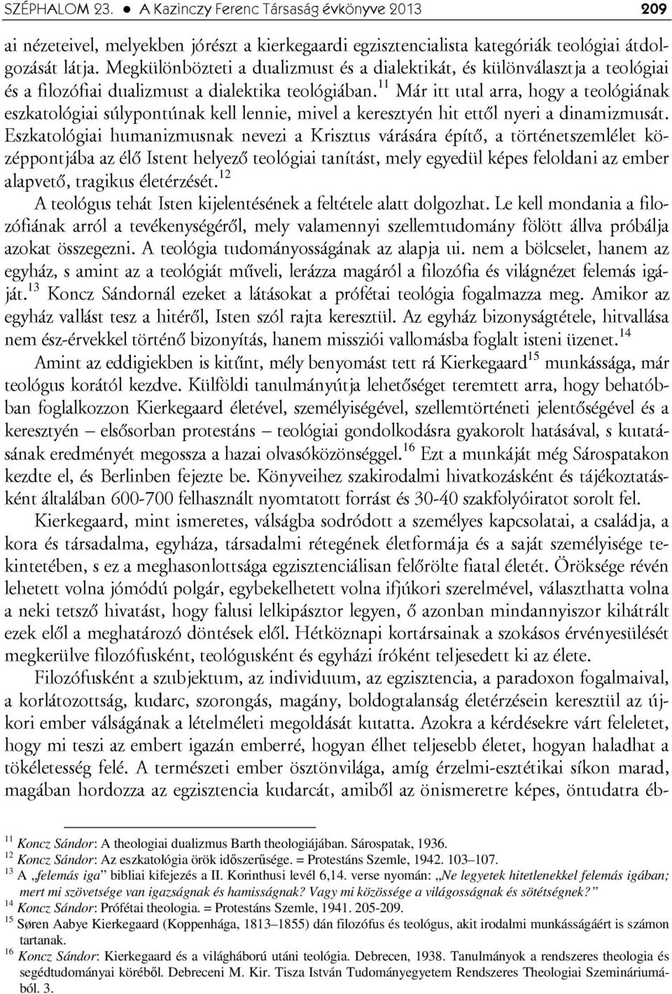 11 Már itt utal arra, hogy a teológiának eszkatológiai súlypontúnak kell lennie, mivel a keresztyén hit ettől nyeri a dinamizmusát.