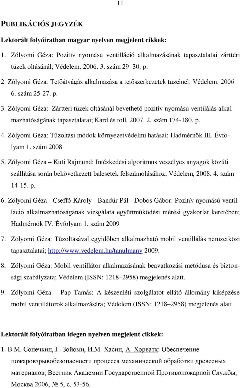 2. szám 174-180. p. 4. Zólyomi Géza: Tűzoltási módok környezetvédelmi hatásai; Hadmérnök III. Évfolyam 1. szám 2008 5.