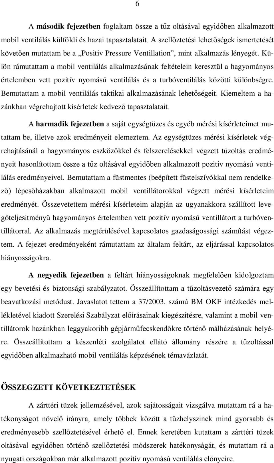 Külön rámutattam a mobil ventilálás alkalmazásának feltételein keresztül a hagyományos értelemben vett pozitív nyomású ventilálás és a turbóventilálás közötti különbségre.