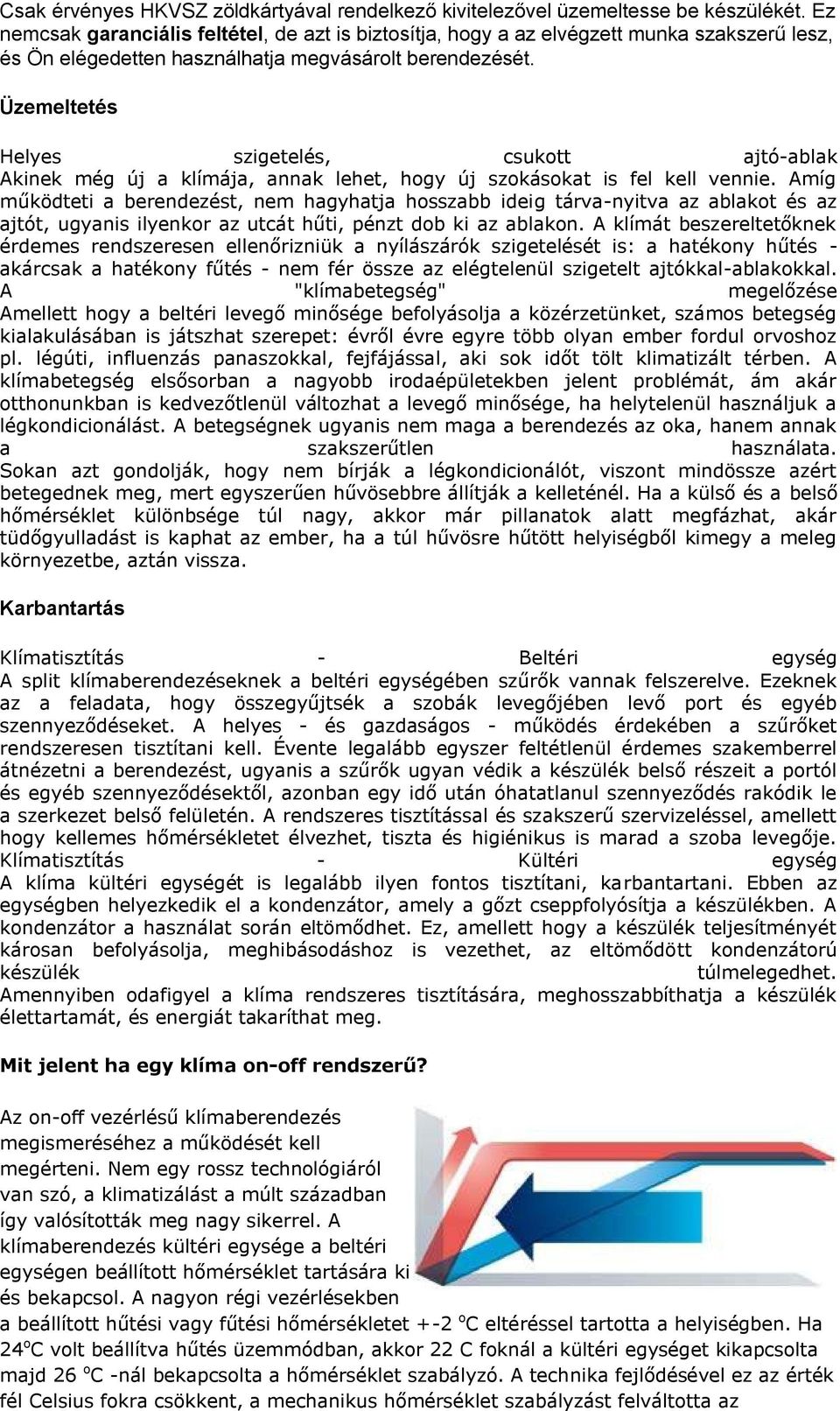 Üzemeltetés Helyes szigetelés, csukott ajtó-ablak Akinek még új a klímája, annak lehet, hogy új szokásokat is fel kell vennie.