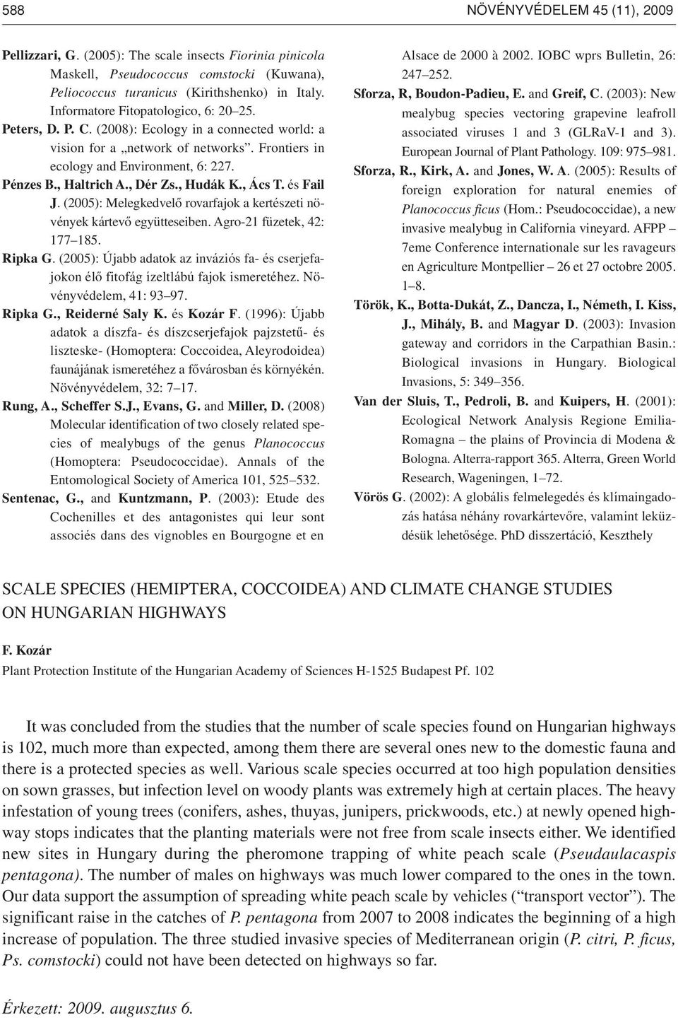 , Dér Zs., Hudák K., Ács T. és Fail J. (2005): Melegkedvelô rovarfajok a kertészeti növények kártevô együtteseiben. Agro-21 füzetek, 42: 177 185. Ripka G.