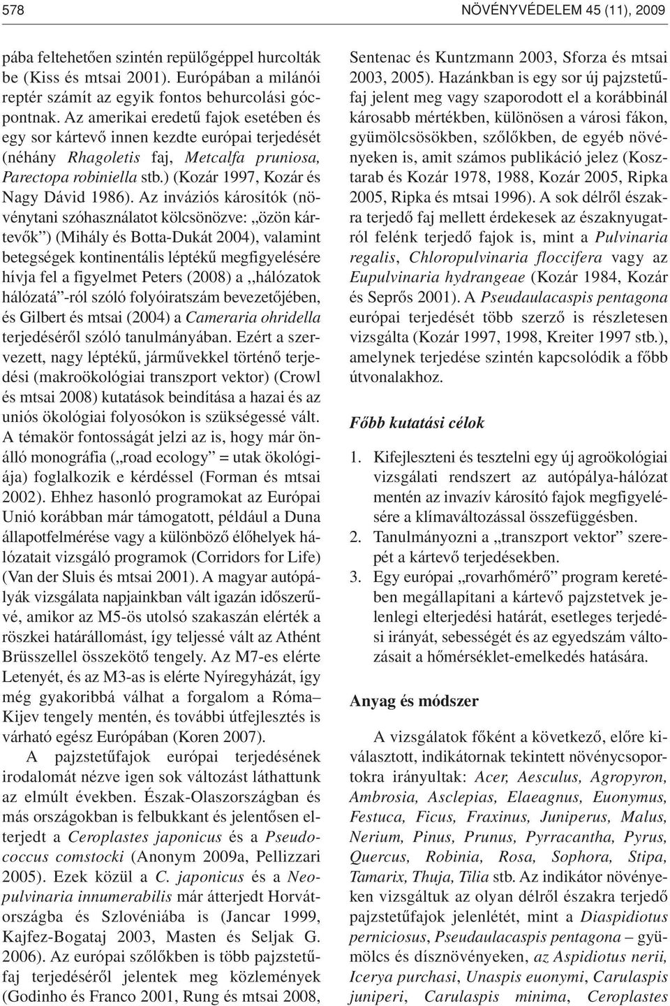 Az inváziós károsítók (növénytani szóhasználatot kölcsönözve: özön kártevôk ) (Mihály és Botta-Dukát 2004), valamint betegségek kontinentális léptékû megfigyelésére hívja fel a figyelmet Peters